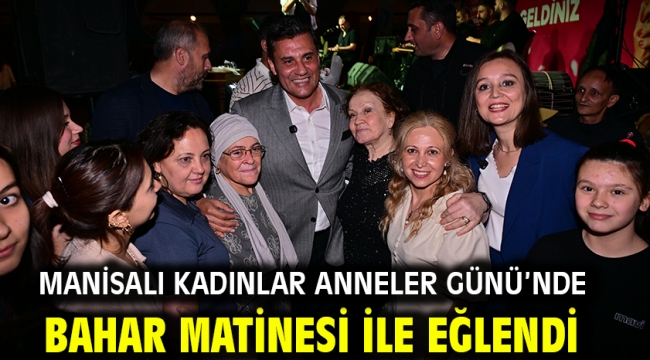 Manisalı kadınlar Anneler Günü'nde Bahar Matinesi ile eğlendi