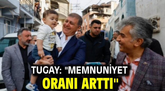 Tugay: '' Memnuniyet Oranı Arttı''