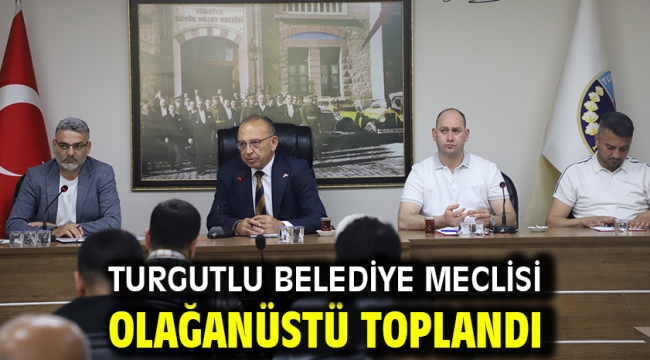 Turgutlu Belediye Meclisi Olağanüstü Toplandı