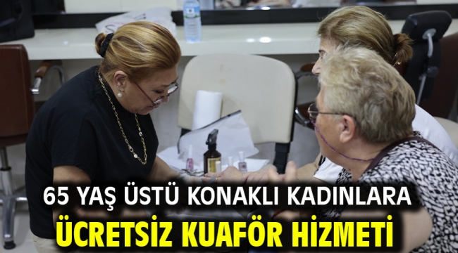 65 yaş üstü Konaklı kadınlara ücretsiz kuaför hizmeti