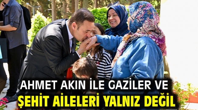 Ahmet Akın ile gaziler ve şehit aileleri yalnız değil