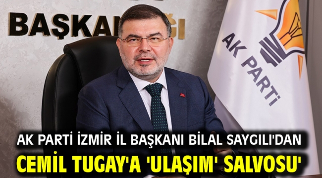 AK Parti İzmir İl Başkanı Bilal Saygılı'dan Cemil Tugay'a 'Ulaşım' salvosu'