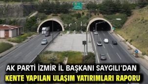 AK Parti İzmir İl Başkanı Saygılı'dan kente yapılan ulaşım yatırımları raporu