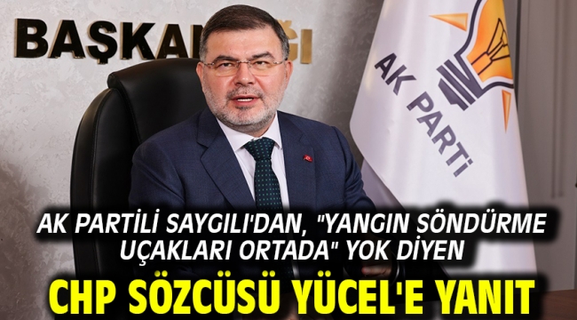 AK Partili Saygılı'dan, "Yangın söndürme uçakları ortada" yok diyen CHP sözcüsü Yücel'e yanıt