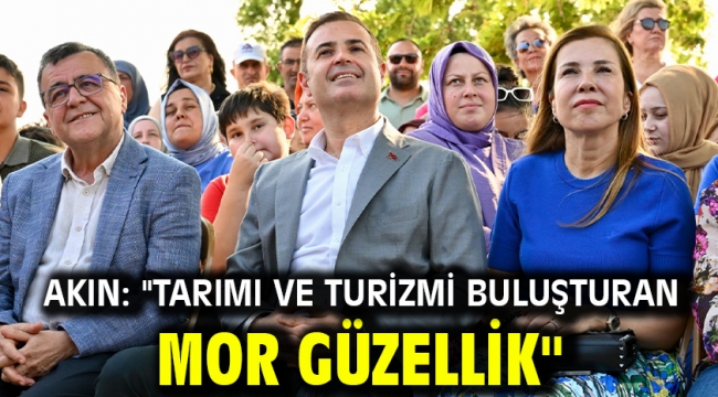 Akın: "Tarımı ve turizmi buluşturan mor güzellik"