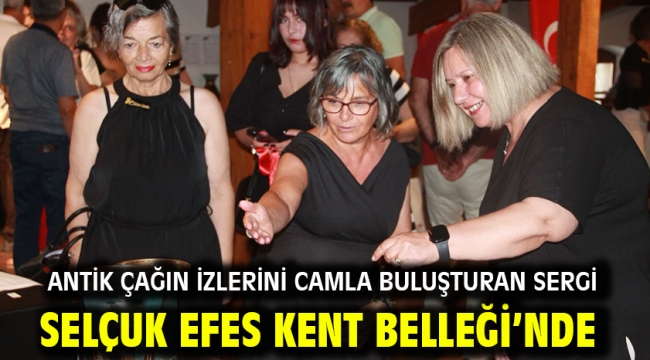 Antik Çağın İzlerini Camla Buluşturan Sergi Selçuk Efes Kent Belleği'nde