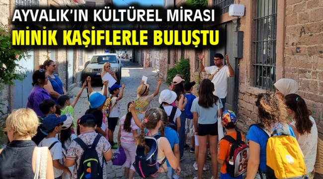 Ayvalık'ın Kültürel Mirası Minik Kaşiflerle Buluştu