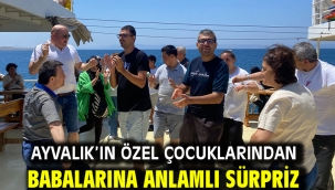  Ayvalık'ın Özel Çocuklarından Babalarına Anlamlı Sürpriz 