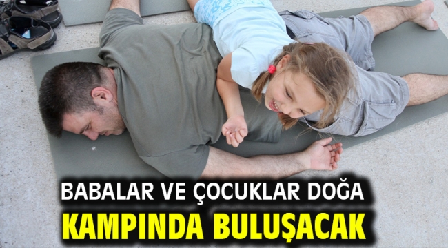Babalar ve çocuklar doğa kampında buluşacak