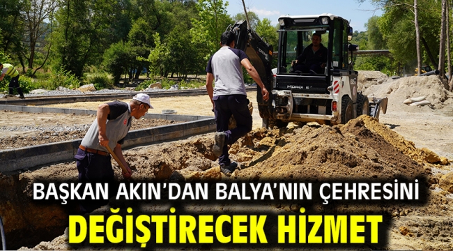 Başkan Akın'dan Balya'nın Çehresini Değiştirecek Hizmet