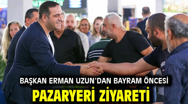 Başkan Erman Uzun'dan Bayram Öncesi Pazaryeri Ziyareti