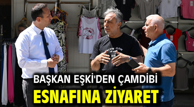 Başkan Eşki'den Çamdibi esnafına ziyaret