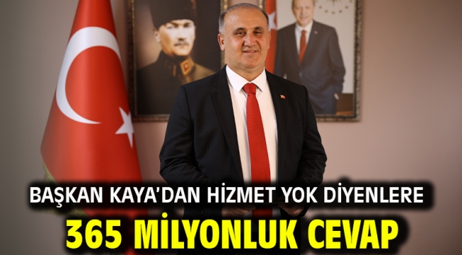 Başkan Kaya'dan hizmet yok diyenlere 365 milyonluk cevap