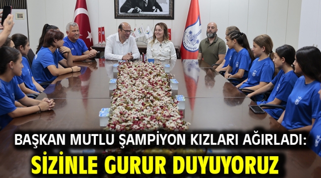 Başkan Mutlu şampiyon kızları ağırladı: Sizinle gurur duyuyoruz