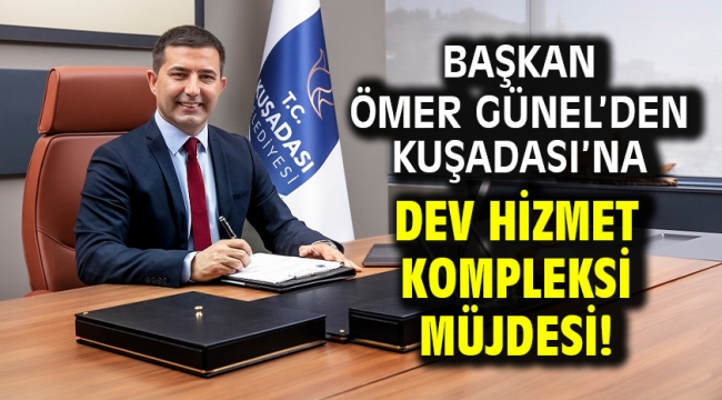 Başkan Ömer Günel'den Kuşadası'na Dev Hizmet Kompleksi Müjdesi!