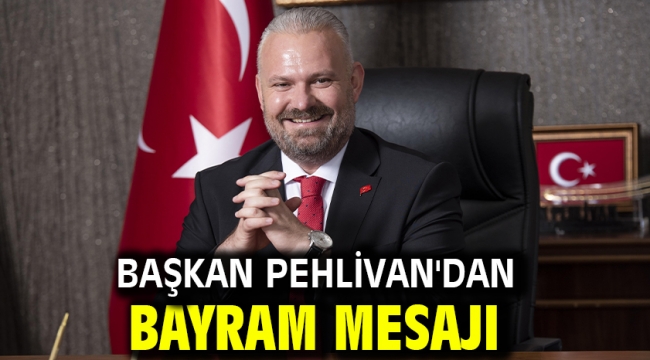 Başkan Pehlivan'dan bayram mesajı
