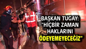 Başkan Tugay: "Hiçbir zaman haklarını ödeyemeyeceğiz"
