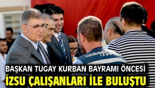 Başkan Tugay Kurban Bayramı öncesi İZSU çalışanları ile buluştu