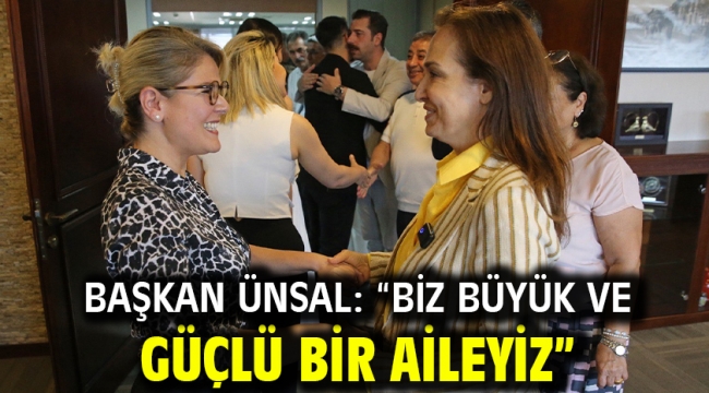 Başkan Ünsal: "Biz büyük ve güçlü bir aileyiz"