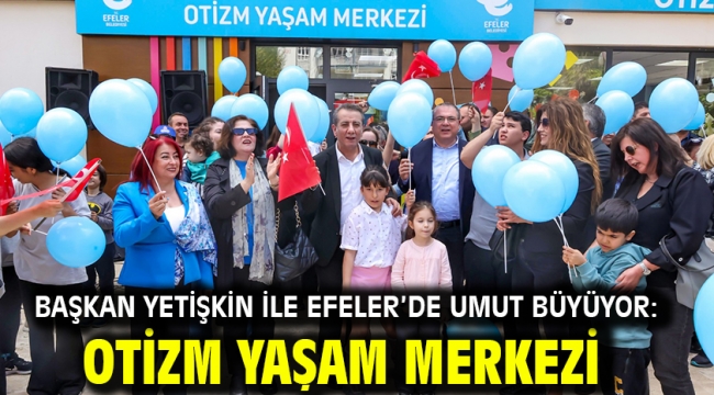 Başkan Yetişkin İle Efeler'de Umut Büyüyor: Otizm Yaşam Merkezi