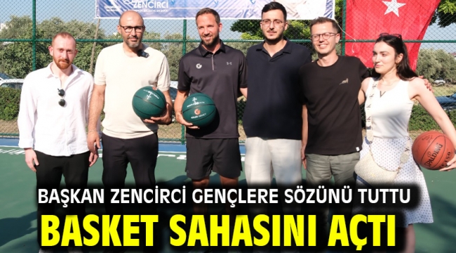 Başkan Zencirci Gençlere Sözünü Tuttu Basket Sahasını Açtı