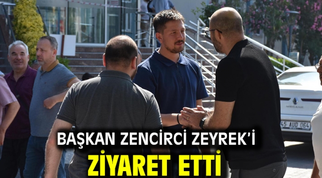 Başkan Zencirci Zeyrek'i Ziyaret Etti