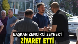 Başkan Zencirci Zeyrek'i Ziyaret Etti