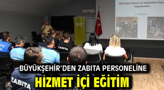 Büyükşehir'den zabıta personeline hizmet içi eğitim