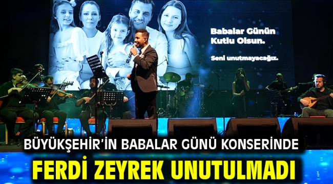 Büyükşehir'in Babalar Günü konserinde Ferdi Zeyrek unutulmadı