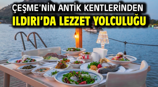 Çeşme'nin Antik Kentlerinden Ildırı'da Lezzet Yolculuğu