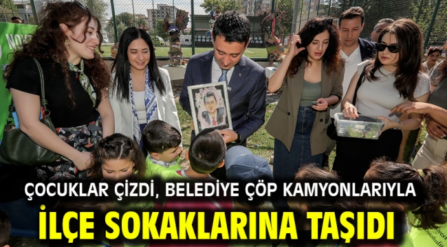 Çocuklar çizdi, belediye çöp kamyonlarıyla ilçe sokaklarına taşıdı