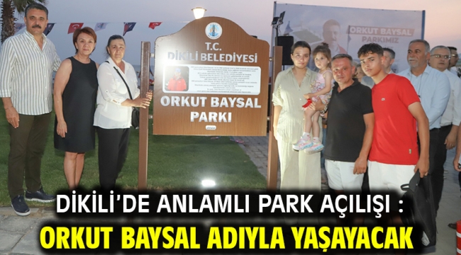 Dikili'de anlamlı park açılışı : Orkut Baysal adıyla yaşayacak