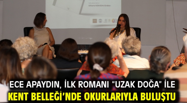 Ece Apaydın, İlk Romanı "Uzak Doğa" ile Kent Belleği'nde Okurlarıyla Buluştu