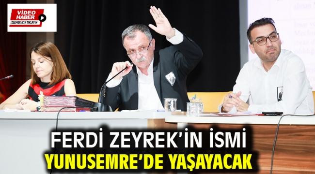Ferdi Zeyrek'in İsmi Yunusemre'de Yaşayacak