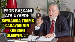İESOB Başkanı Ata Uyardı: 'Bayramda Trafik Canavarının Kurbanı Olmayın…'