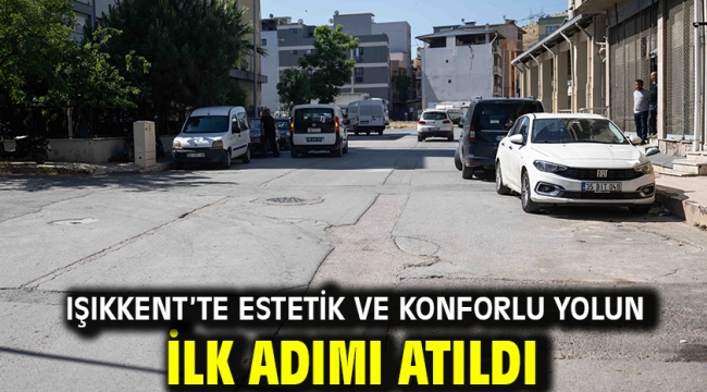 Işıkkent'te estetik ve konforlu yolun ilk adımı atıldı