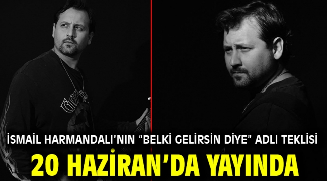 İsmail Harmandalı'nın "Belki Gelirsin Diye" Adlı Teklisi 20 Haziran'da Yayında