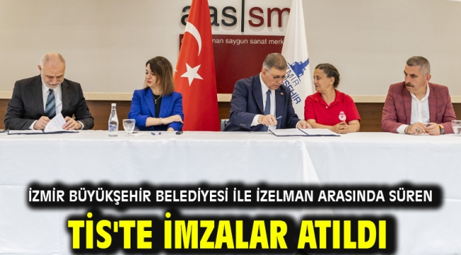 İzmir Büyükşehir Belediyesi ile İZELMAN arasında süren TİS'te imzalar atıldı