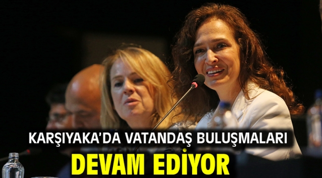 Karşıyaka'da Vatandaş Buluşmaları devam ediyor