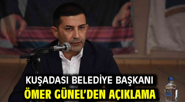 Kuşadası Belediye Başkanı Ömer Günel'den Açıklama