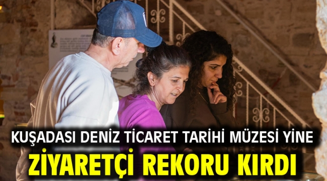 Kuşadası Deniz Ticaret Tarihi Müzesi Yine Ziyaretçi Rekoru Kırdı