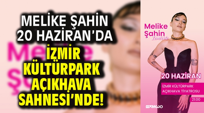 MELİKE ŞAHİN 20 HAZİRAN'DA İZMİR KÜLTÜRPARK AÇIKHAVA SAHNESİ'NDE!