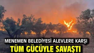 Menemen Belediyesi alevlere karşı tüm gücüyle savaştı