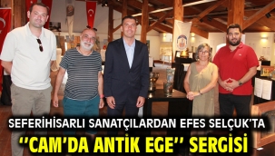 Seferihisarlı sanatçılardan Efes Selçuk'ta ''Cam'da Antik Ege'' sergisi