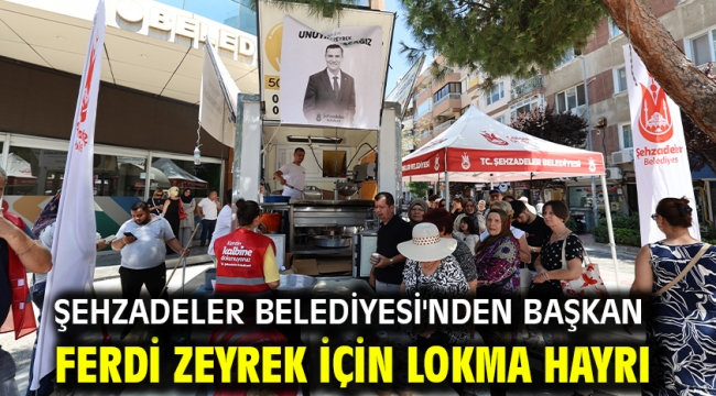 Şehzadeler Belediyesi'nden Başkan Ferdi Zeyrek İçin Lokma Hayrı