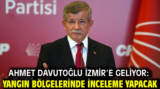 Ahmet Davutoğlu İzmir'e Geliyor: Yangın Bölgelerinde İnceleme Yapacak