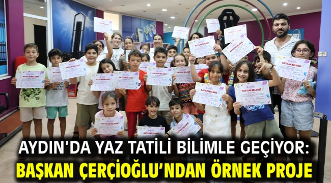 Aydın'da Yaz Tatili Bilimle Geçiyor: Başkan Çerçioğlu'ndan Örnek Proje