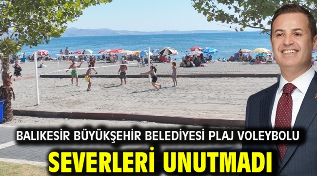 Balıkesir Büyükşehir Belediyesi plaj voleybolu severleri unutmadı