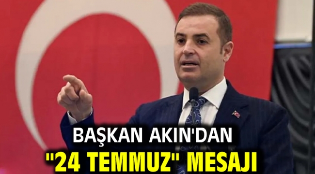 Başkan Akın'dan "24 Temmuz" Mesajı