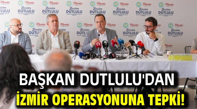 Başkan Dutlulu'dan İzmir operasyonuna tepki!